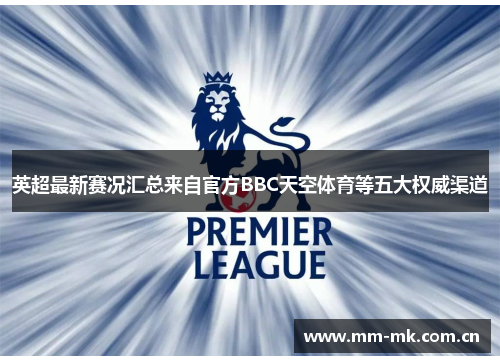 英超最新赛况汇总来自官方BBC天空体育等五大权威渠道 英超最新赛况汇总来自官方BBC天空体育等五大权威渠道